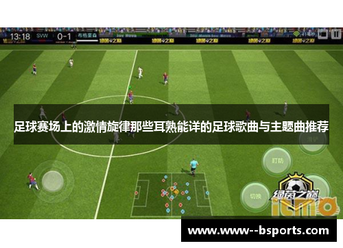 足球赛场上的激情旋律那些耳熟能详的足球歌曲与主题曲推荐