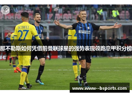 那不勒斯如何凭借前曼联球星的强势表现领跑意甲积分榜