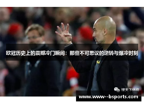 欧冠历史上的震撼冷门瞬间:那些不可思议的逆转与爆冷时刻 欧冠历史上的震撼冷门瞬间:那些不可思议的逆转与爆冷时刻