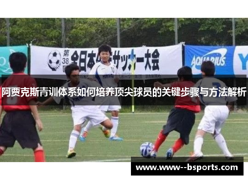 阿贾克斯青训体系如何培养顶尖球员的关键步骤与方法解析